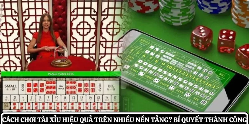 cách chơi tài xỉu hiệu quả trên nhiều nền tảng