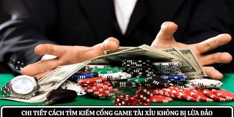 Chi tiết cách tìm kiếm cổng game tài xỉu không bị lừa đảo
