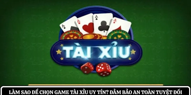 Làm sao để chọn game tài xỉu uy tín